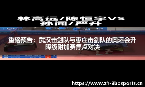 重磅预告：武汉击剑队与枣庄击剑队的奥运会升降级附加赛焦点对决